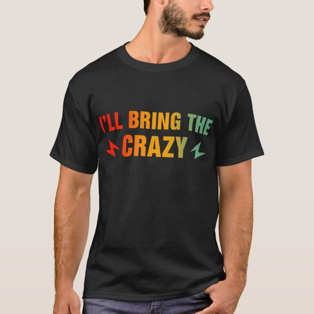 I'll Bring The Crazy T-Shirt (Front)