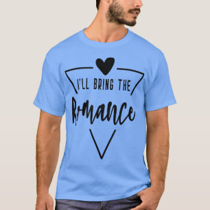 Ill Bring The Romance Heart Bridesmaid Bride Brid T-Shirt