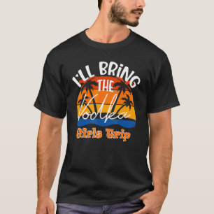 I'll Bring The Vodka  Girls Trip T-Shirt