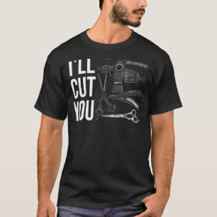 I'll Cut You Gift For Hairdresser Hair Stylist T-Shirt