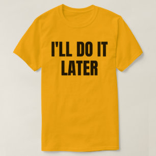 I'll Do It Later T-Shirt