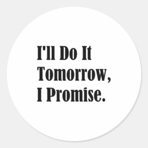 I'll Do It Tomorrow I Promise Funny White Lie Part Classic Round Sticker