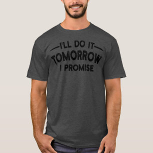 Ill Do It Tomorrow I Promise T-Shirt
