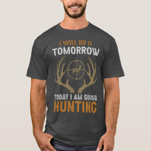 I'll do it tomorrow; today I’m going hunting T-Shirt