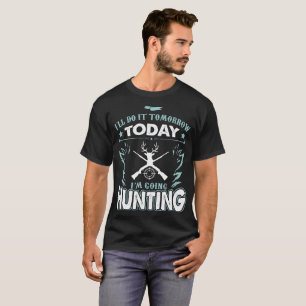 Ill Do It Tomorrow Today Im Going Hunting T-Shirt