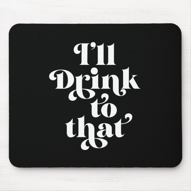 I'll Drink To That  Mouse Pad (Front)