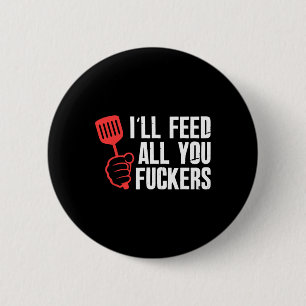 Ill Feed All You Fckers Hilarious Bbq Kitchen Cook 6 Cm Round Badge