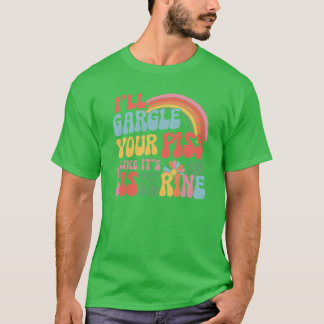 Ill Gargle Your Pee Like Its Listerine Parody fami T-Shirt