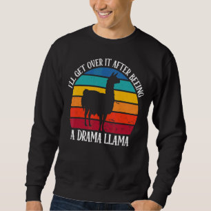 I'll Get Over It After Beeing A Drama Llama Sweatshirt