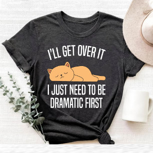 i'll get over it i just need to be dramatic Cat T-Shirt