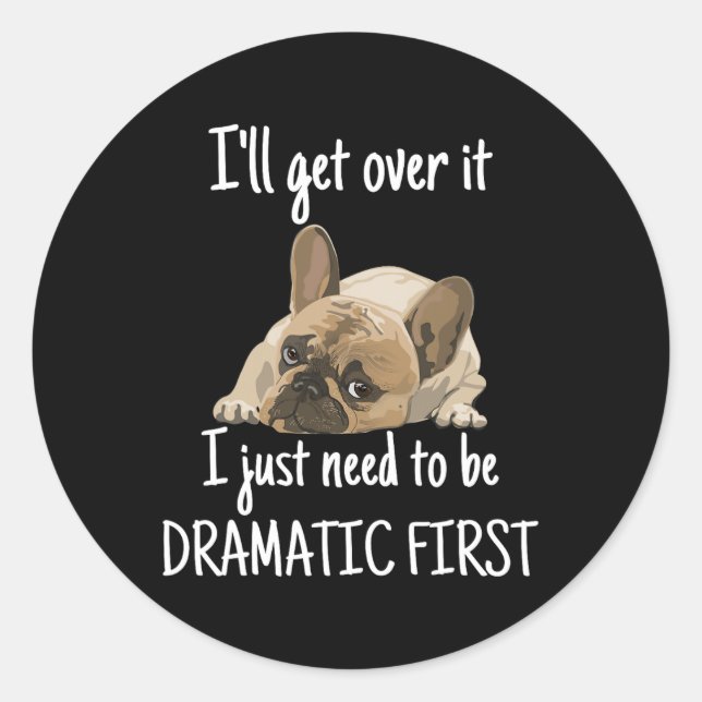 I'll Get Over It I Just Need To Be Dramatic First  Classic Round Sticker (Front)