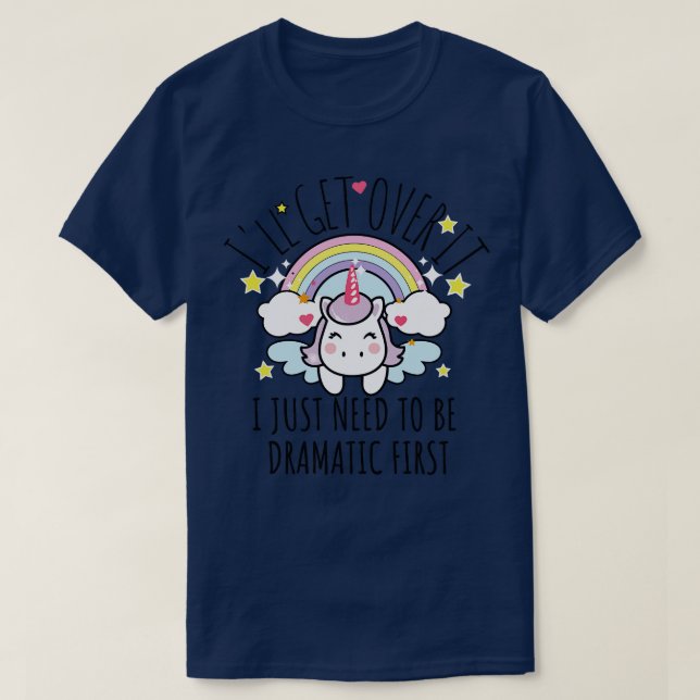 Ill Get Over It I Just Need To Be Dramatic First f T-Shirt (Design Front)