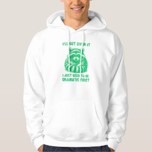 I'll Get Over It I Just Need To Be Dramatic First  Hoodie