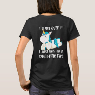 Ill Get Over It I Just Need To Be Dramatic First U T-Shirt