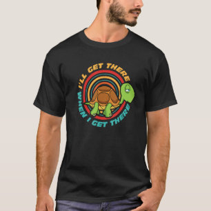I'll Get There When I Get There Funny Tired Turtle T-Shirt