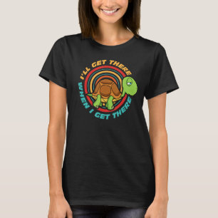 I'll Get There When I Get There Funny Tired Turtle T-Shirt
