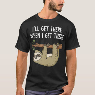 I'Ll Get There When I Get There - T-Shirt