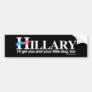 I'll get you and your little dog - Anti-Hillary -  Bumper Sticker