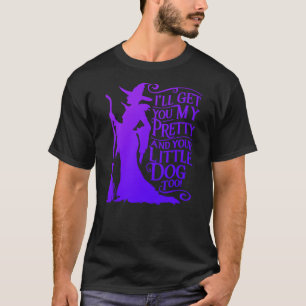 I'LL GET YOU MY PRETTY AND YOUR LITTLE DOG TOO Fun T-Shirt