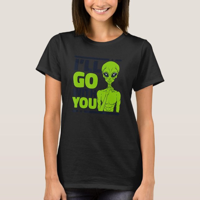 I'll Go With You Ufo Conspiracy Alien T-Shirt (Front)