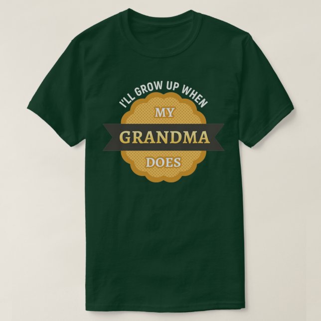 Ill grow up when my grandma does T-Shirt (Design Front)