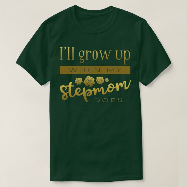 Ill grow up when my stepmom does T-Shirt (Design Front)
