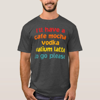 Ill Have A Cafe Mocha Vodka Valium boy T-Shirt