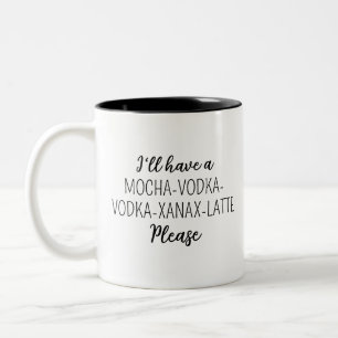 I'll have a CAFE-MOCHA-VODKA-XANAX-LATTE Please Two-Tone Coffee Mug