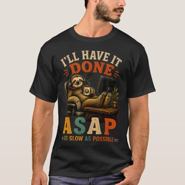 I'Ll Have It Done Asap As Slow As Possible Funny T-Shirt (Front)
