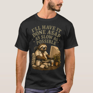 I'Ll Have It Done Asap As Slow As Possible Funny T-Shirt