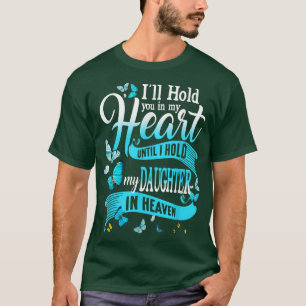 I'll Hold You In My Heart Until Hold My Daughter I T-Shirt