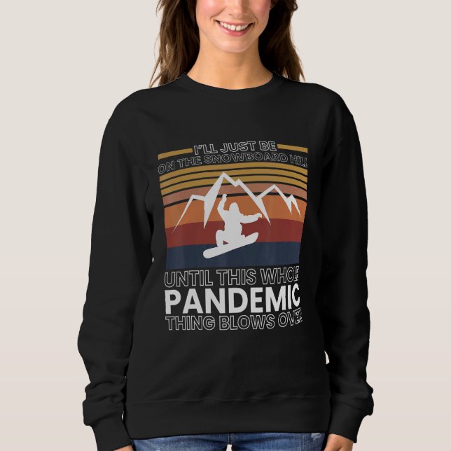 Ill Just Be On The Snowboard Hill Until Sweatshirt (Front)