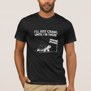I'll Just Crawl Until I'm There Tortoise T-Shirt
