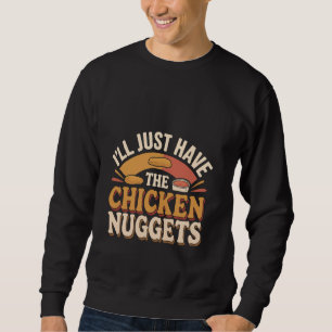I'll Just Have The Chicken Nuggets Cravings Comfor Sweatshirt