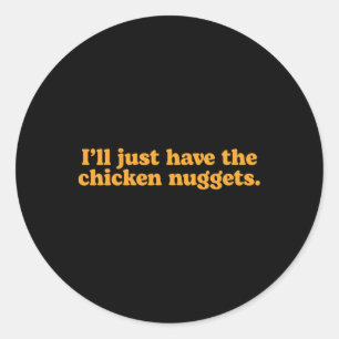 I'll Just Have The Chicken Nuggets Funny Food Rest Classic Round Sticker