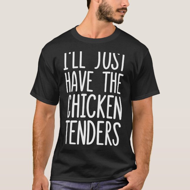 I'll Just Have The Chicken Tenders 1 T-Shirt (Front)