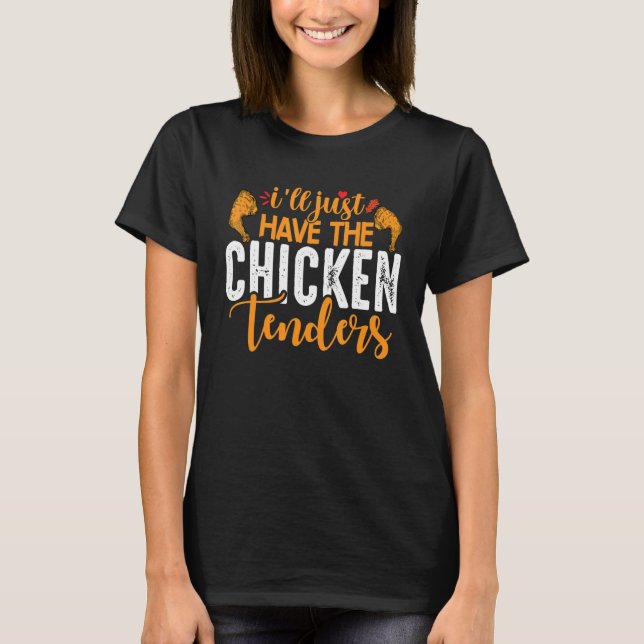 I'll Just Have The Chicken Tenders 4 T-Shirt (Front)