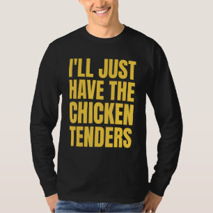 I'll Just Have The Chicken Tenders_6 T-Shirt