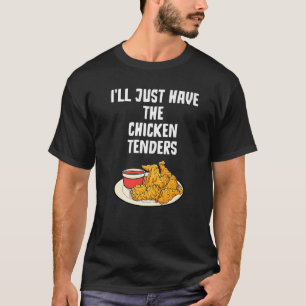 I'll Just Have The Chicken Tenders   Chicken     T-Shirt