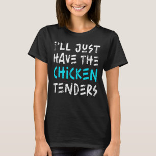 I'll Just Have The Chicken Tenders Funny Gag_11 T-Shirt