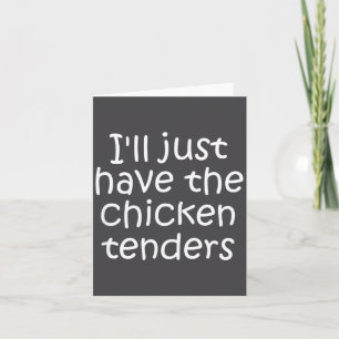 I'll Just Have The Chicken Tenders Funny Quote  Card