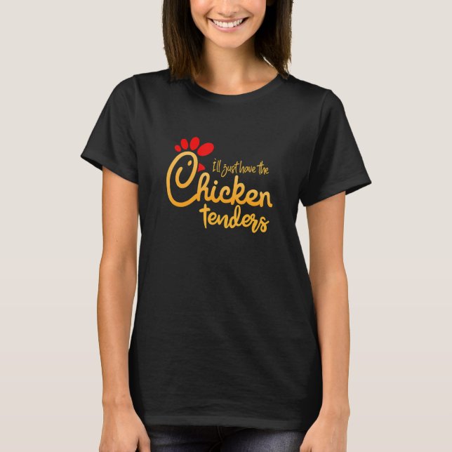 I'll Just Have The Chicken Tenders Funny T-Shirt (Front)