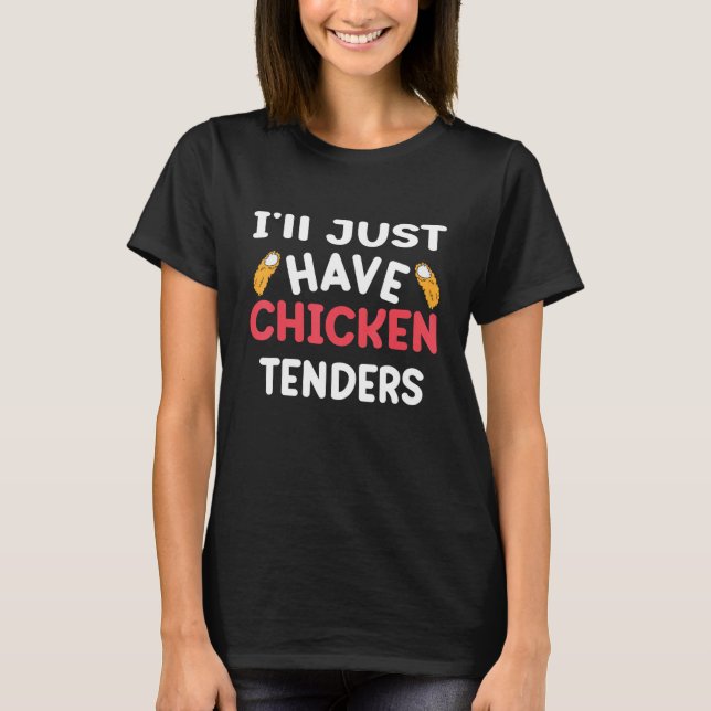I'll Just Have The Chicken Tenders  Gag 6 T-Shirt (Front)