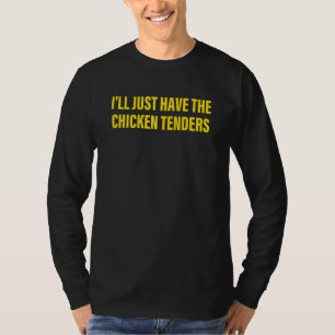 I'll Just Have The Chicken Tenders Quote T-Shirt