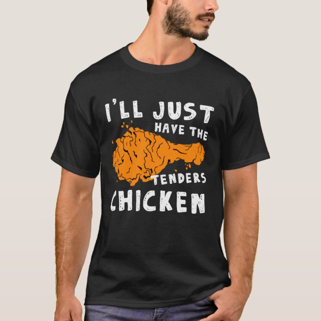 I'll Just Have The Tenders Chicken Fried Chicken T-Shirt (Front)