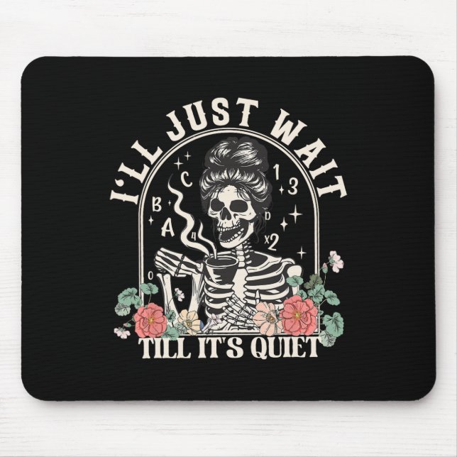 I'll Just Wait Till It's Quiet Teacher Skeleton Ha Mouse Pad (Front)
