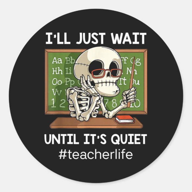 I'll Just Wait Until It's Quiet Fun Sarcastic Teac Classic Round Sticker (Front)
