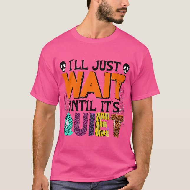 I'll Just Wait Until It's Quiet – Funny Halloween  T-Shirt (Front)
