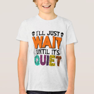 I'll Just Wait Until It's Quiet – Funny Halloween  Tri-Blend Shirt
