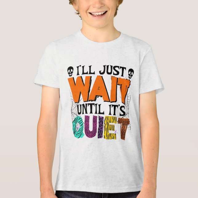 I'll Just Wait Until It's Quiet – Funny Halloween  Tri-Blend Shirt (Front)